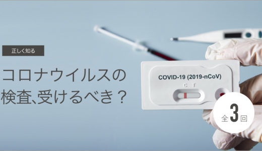 コロナウイルスの検査、受けるべき？　第1回 検査の種類、検査と安心
